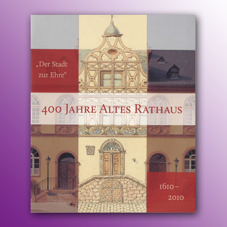 "Der Stadt zur Ehre." 400 Jahre Altes Rathaus Wiesbaden 1610 - 2010.