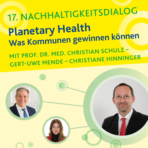Graphic in yellow and green for the 17th Sustainability Dialogue, Planetary Health - What municipalities can gain with pictures of the guests Prof. Dr. med. Christian Schulz, Gert-Uwe Mende and Christiane Hinninger.