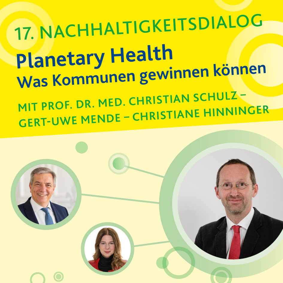 Grafik in gelb und grün zum 17. Nachhaltigkeitsdialog, Planetary Health - Was Kommunen gewinnen können mit Bildern der Gäste Prof. Dr. med. Christian Schulz, Gert-Uwe Mende und Christiane Hinninger.