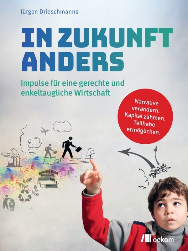 Buchcover 'In Zukunft anders' von Jürgen Drieschmann mit Untertitel 'Impulse für eine gerechte und enkeltaugliche Wirtschaft'.